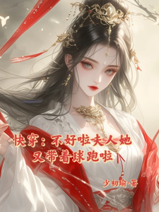 快穿：不好啦夫人她又带着球跑啦这本小说怎么样？免费在线阅读试试