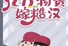 带着亿万物资嫁糙汉小说完结了吗？在哪里可以免费读到？-经典文学