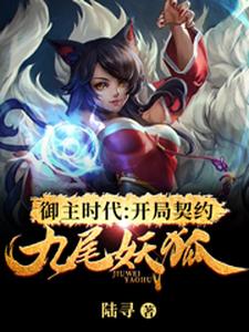 《御主时代：开局契约九尾妖狐》小说章节列表免费试读，陆川阿狸小说在线阅读