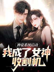 小说《神豪系统启动，我成了女神收割机》章节阅读