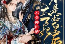 完结版《不会种田的太子妃不是好皇后》章节目录在线阅读-经典文学