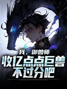我，御兽师，收亿点点巨兽不过分吧小说无弹窗阅读的网站推荐