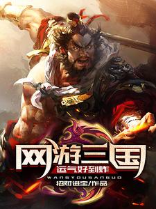 网游三国：运气好到炸李夜凌云萧冉，网游三国：运气好到炸章节在线阅读
