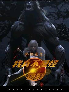 怪物求生：我真不是怪物啊王旭赵玲小说大结局免费试读
