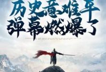 盘点历史意难平，弹幕燃爆了叶飞林七七，盘点历史意难平，弹幕燃爆了在线无弹窗阅读-经典文学