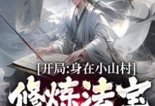 开局身在小山村，修炼法宝全靠拼这本小说完结了吗？免费查看最新章节-经典文学