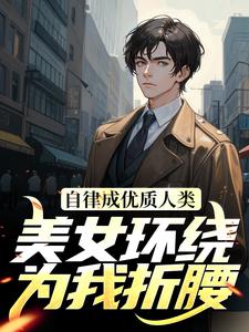 完结版《自律成优质人类，美女环绕为我折腰》章节目录在线阅读