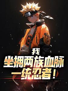在线寻找我，坐拥两族血脉，一统忍者！小说的无删减版本