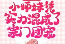觉醒后，小师妹凭实力混成了宗门团宠小说的免费阅读版本在哪里可以找到？-经典文学