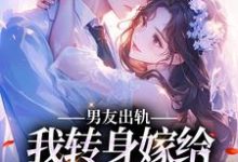 男友出轨，我转身嫁给帅气邻居小说的免费电子版在哪里可以下载或阅读？-经典文学