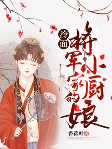 冷面将军家的小厨娘免费阅读，冷面将军家的小厨娘章节在线阅读