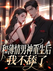和薄情男神重生后，我不舔了温知雀商衍小说大结局免费试读
