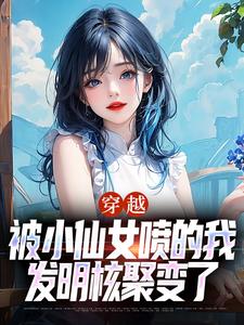 寻找穿越：被小仙女喷的我发明核聚变了小说的最新更新章节
