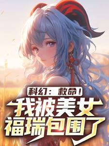 科幻：救命！我被美女福瑞包围了小说最新更新在哪里？免费在线看