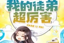 《我的徒弟超厉害》小说章节在线试读,《我的徒弟超厉害》最新章节目录-经典文学