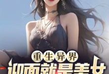 重生异界,迎面就是美女投怀送抱?小说免费资源,重生异界,迎面就是美女投怀送抱?在线阅读-经典文学