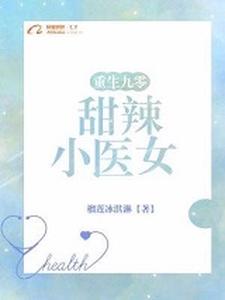 重生九零：甜辣小医女免费阅读，重生九零：甜辣小医女章节在线阅读