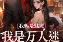 我妈是魅魔，我是万人迷很合理吧小说，我妈是魅魔，我是万人迷很合理吧章节在线阅读-经典文学