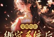 觉醒幼崽绑定系统后，我成女首富小说无弹窗阅读的网站推荐-经典文学