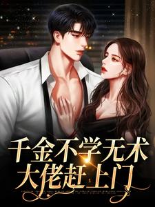 千金不学无术，大佬赶上门这本小说怎么样？免费在线阅读试试