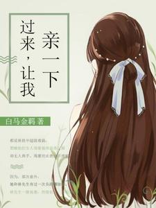 小说《过来，让我亲一下》章节免费阅读