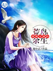我和女神的荒岛余生秦轩颜书梵，我和女神的荒岛余生小说免费阅读