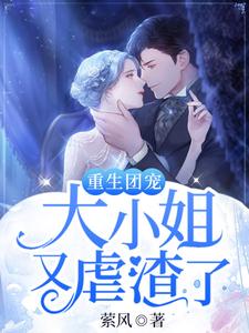 《重生团宠：大小姐又虐渣了》小说章节在线试读，《重生团宠：大小姐又虐渣了》最新章节目录