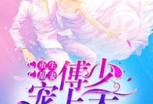 已完结小说《重生甜妻：傅少宠上天》章节在线阅读-经典文学