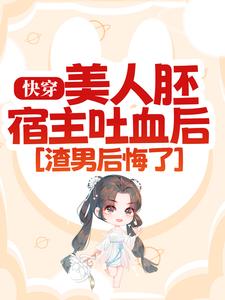 快穿：美人胚宿主吐血后，渣男后悔了云忱秦人皓小说大结局免费试读
