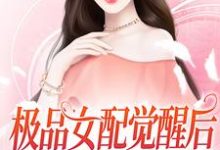 《极品女配觉醒后，捡漏女主机缘》全集免费在线阅读（沈知夏）-经典文学
