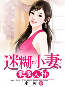 迷糊小妻乖乖入怀小说全文哪里可以免费看？