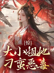 惊！大小姐她刁蛮恶毒？小说的免费阅读版本在哪里可以找到？