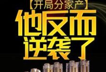哪里能找到开局分家产，他反而逆袭了小说的全部章节？-经典文学