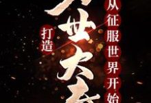 已完结小说《打造万世大秦,从征服世界开始》章节免费阅读-经典文学