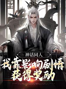 已完结小说《神话同人：我靠影响剧情获得奖励》最新章节