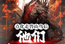 求点化走兽山鸟后,他们都成了妖小说的全文免费阅读链接-经典文学