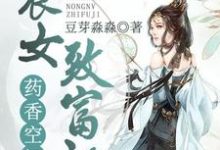 哪里能找到药香空间：农女致富记小说的全部章节？-经典文学