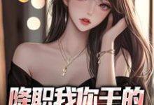 小说《降职我你干的，公司垮了你哭啥》章节阅读-经典文学