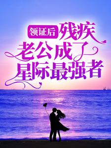 程哩原沐小说在线章节免费阅读（领证后，残疾老公成了星际最强者无弹窗无删减）