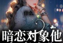 《什么！暗恋对象他叔喜欢我》全集免费在线阅读（林栖檀靳越舟）-经典文学
