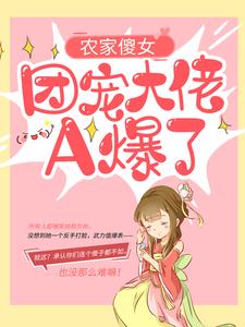 在线寻找农家傻女：团宠大佬A爆了小说的无删减版本