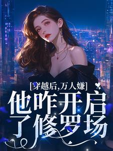 穿越后，万人嫌他咋开启了修罗场小说全文阅读需要付费吗？寻找免费资源