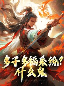 多子多福系统？什么鬼小说全文阅读需要付费吗？寻找免费资源