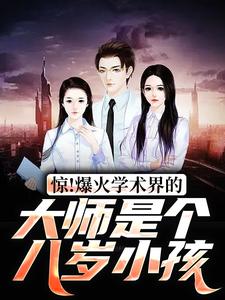 惊！爆火学术界的大师是个八岁小孩小说的免费阅读版本在哪里可以找到？