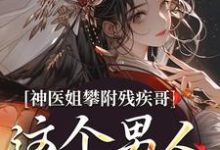 《神医姐攀附残疾哥，这个男人爱疯了》小说章节列表免费试读，凌楚玥萧祁煜小说在线阅读-经典文学
