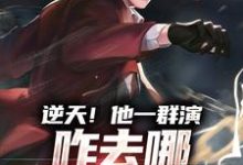 逆天!他一群演,咋去哪哪有人遭殃小说全文哪里可以免费看?-经典文学
