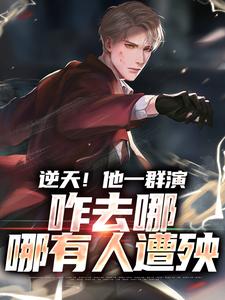逆天！他一群演，咋去哪哪有人遭殃小说全文哪里可以免费看？