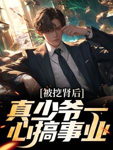 《被挖肾后，真少爷一心搞事业》小说章节列表免费试读，路远小说在线阅读