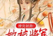 撩完就跑!她被将军追着要负责小说的无弹窗阅读体验,寻找免费阅读网站-经典文学