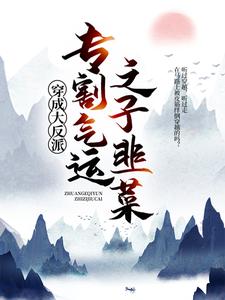 小说《穿成大反派：专割气运之子韭菜》章节免费阅读